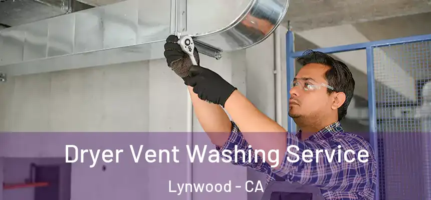 Dryer Vent Washing Service Lynwood - CA