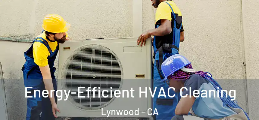  Energy-Efficient HVAC Cleaning Lynwood - CA