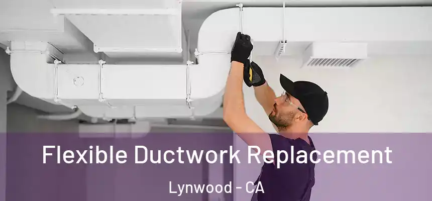  Flexible Ductwork Replacement Lynwood - CA
