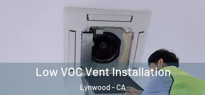  Low VOC Vent Installation Lynwood - CA