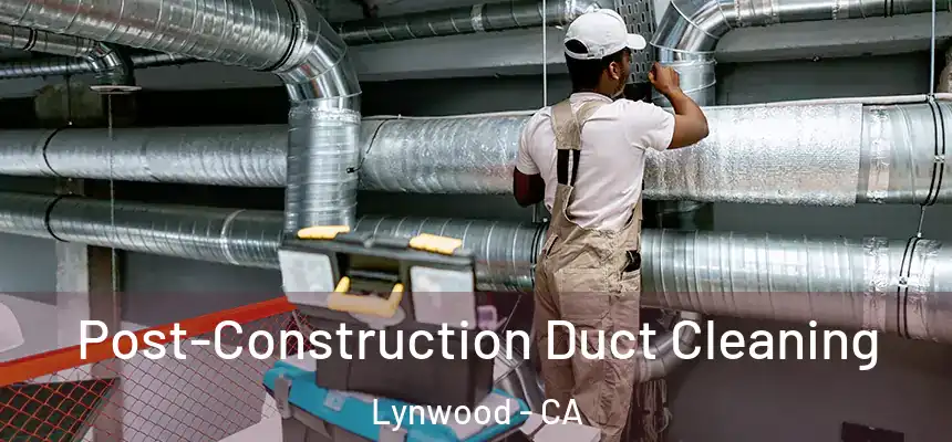Post-Construction Duct Cleaning Lynwood - CA